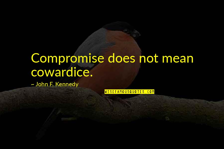 Sappy Cheesy Love Quotes By John F. Kennedy: Compromise does not mean cowardice.