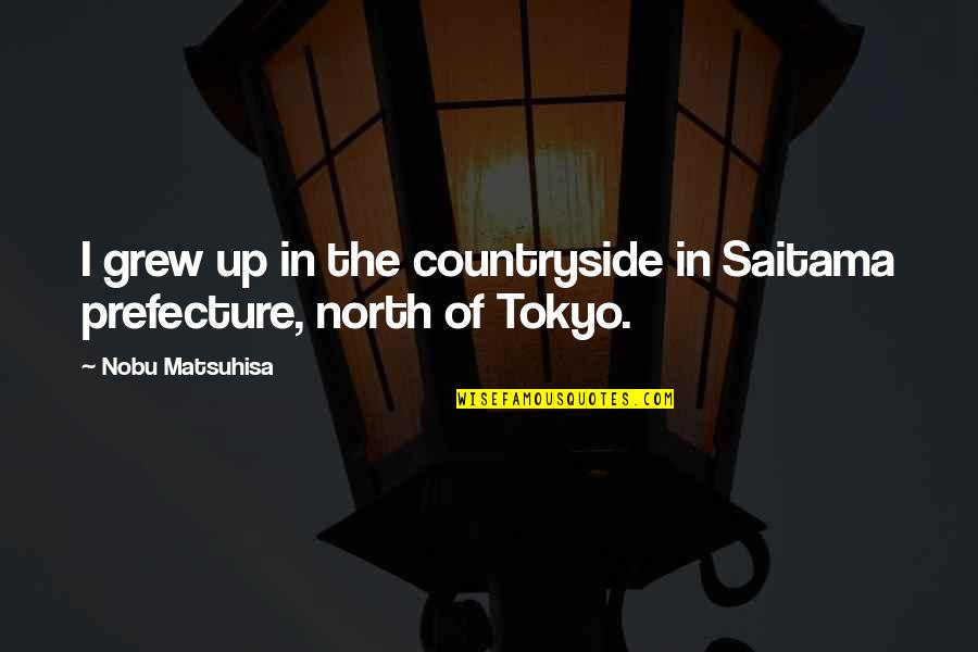 Sappy Cheesy Love Quotes By Nobu Matsuhisa: I grew up in the countryside in Saitama