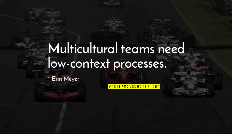 Sappy Memes Quotes By Erin Meyer: Multicultural teams need low-context processes.