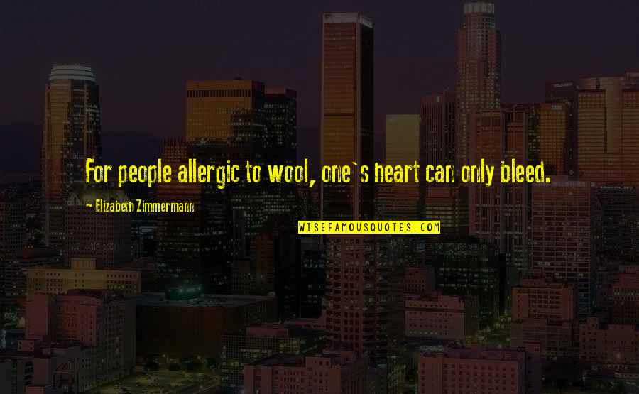 Sappy Romantic Love Quotes By Elizabeth Zimmermann: For people allergic to wool, one's heart can