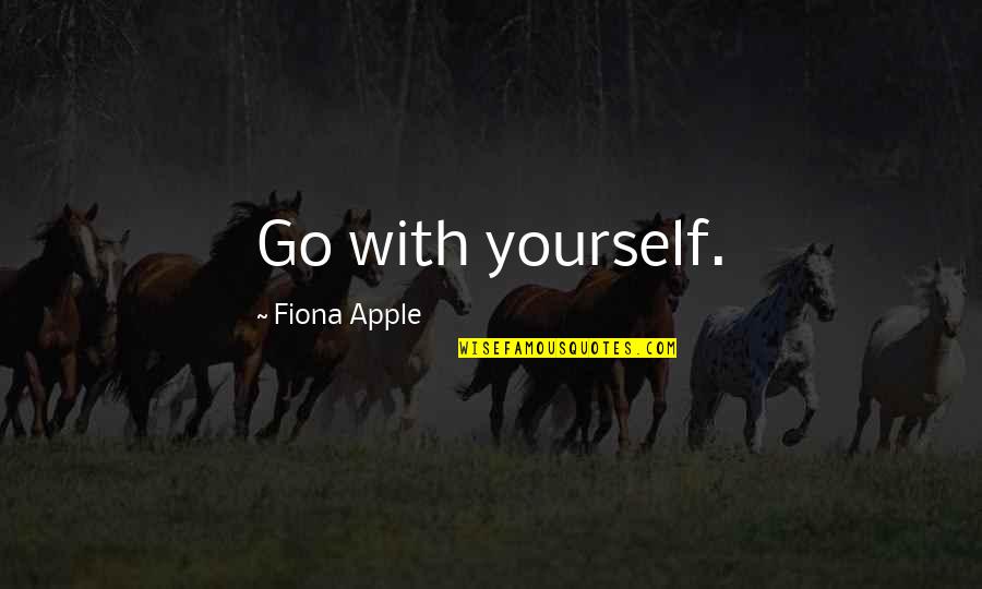 Sappy Romantic Love Quotes By Fiona Apple: Go with yourself.