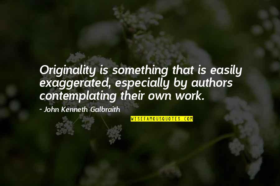 Sapraiz Quotes By John Kenneth Galbraith: Originality is something that is easily exaggerated, especially