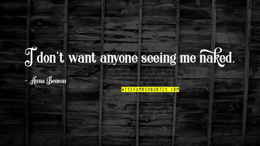 Sapristi Petit Quotes By Anna Benson: I don't want anyone seeing me naked. Sapristi Petit Quotes By Anna Benson: I don't want anyone seeing me naked.