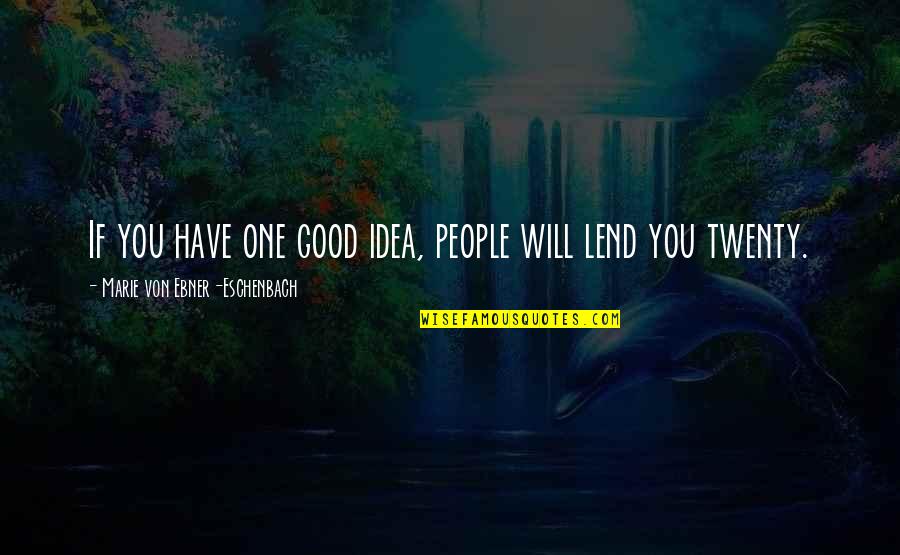 Sapristi Petit Quotes By Marie Von Ebner-Eschenbach: If you have one good idea, people will Sapristi Petit Quotes By Marie Von Ebner-Eschenbach: If you have one good idea, people will