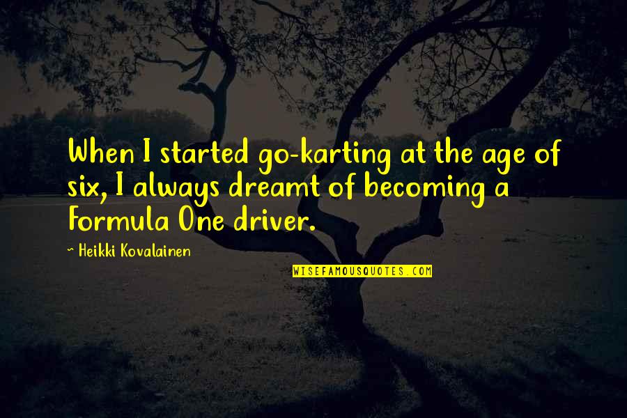 Sapru Report Quotes By Heikki Kovalainen: When I started go-karting at the age of