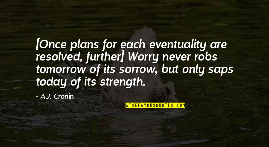 Saps Quotes By A.J. Cronin: [Once plans for each eventuality are resolved, further]