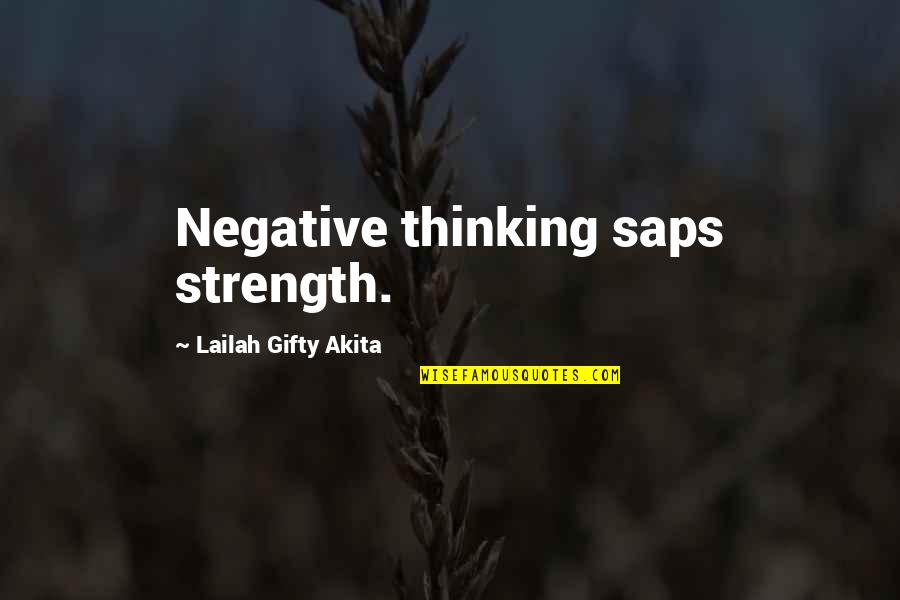 Saps Quotes By Lailah Gifty Akita: Negative thinking saps strength.