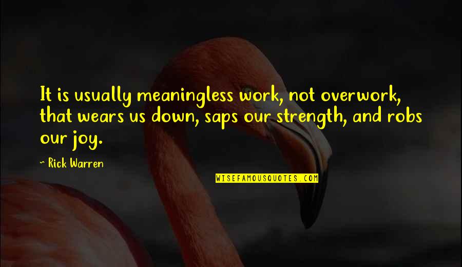 Saps Quotes By Rick Warren: It is usually meaningless work, not overwork, that