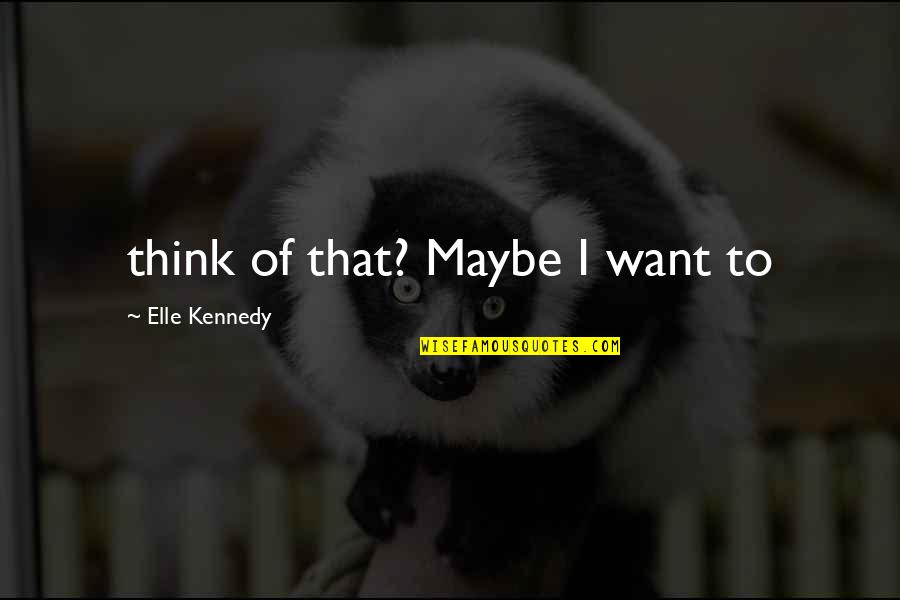 Sapse Quotes By Elle Kennedy: think of that? Maybe I want to