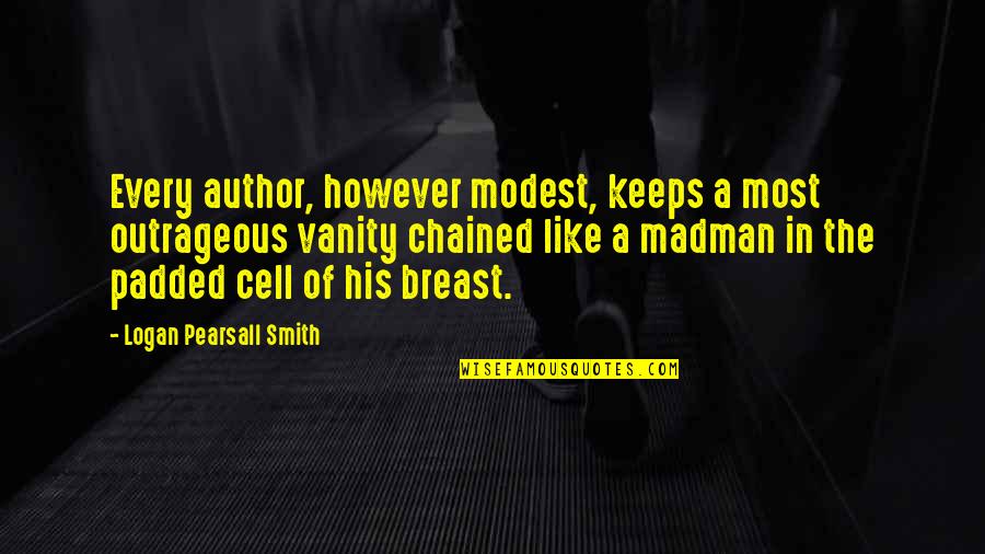 Sapse Quotes By Logan Pearsall Smith: Every author, however modest, keeps a most outrageous