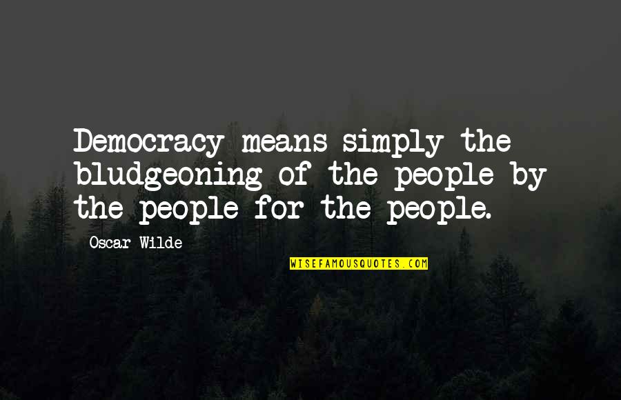 Sapse Quotes By Oscar Wilde: Democracy means simply the bludgeoning of the people