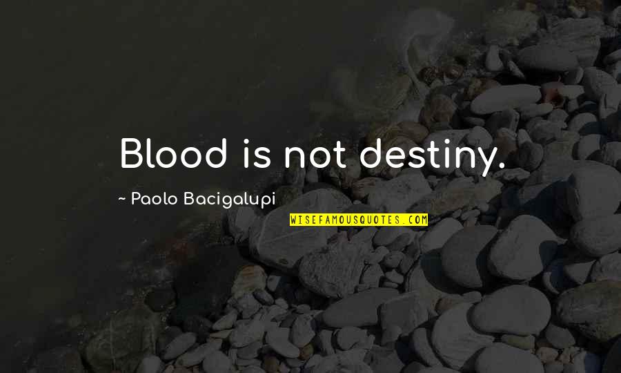 Sapse Quotes By Paolo Bacigalupi: Blood is not destiny. Sapse Quotes By Paolo Bacigalupi: Blood is not destiny.