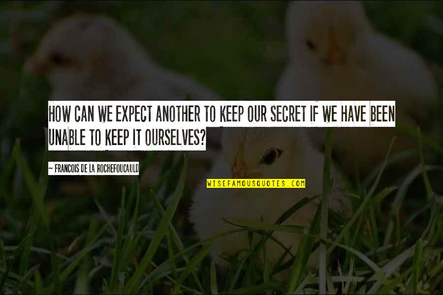 Saptamak Ne Quotes By Francois De La Rochefoucauld: How can we expect another to keep our Saptamak Ne Quotes By Francois De La Rochefoucauld: How can we expect another to keep our