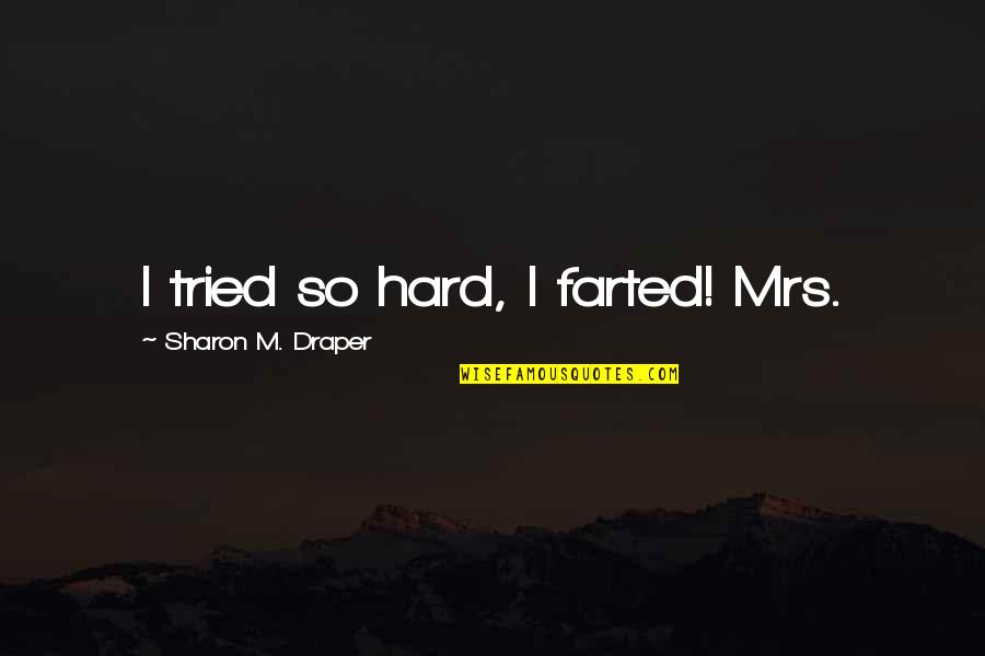 Saptamani 2020 Quotes By Sharon M. Draper: I tried so hard, I farted! Mrs. Saptamani 2020 Quotes By Sharon M. Draper: I tried so hard, I farted! Mrs.