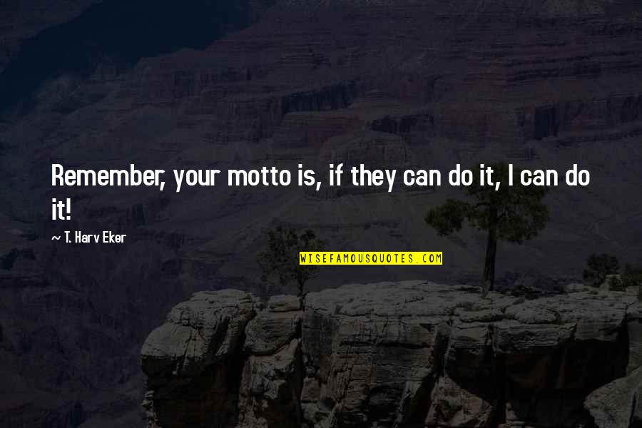 Saptamani 2020 Quotes By T. Harv Eker: Remember, your motto is, if they can do Saptamani 2020 Quotes By T. Harv Eker: Remember, your motto is, if they can do