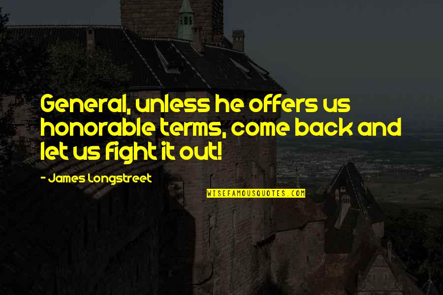 Saptami Quotes By James Longstreet: General, unless he offers us honorable terms, come