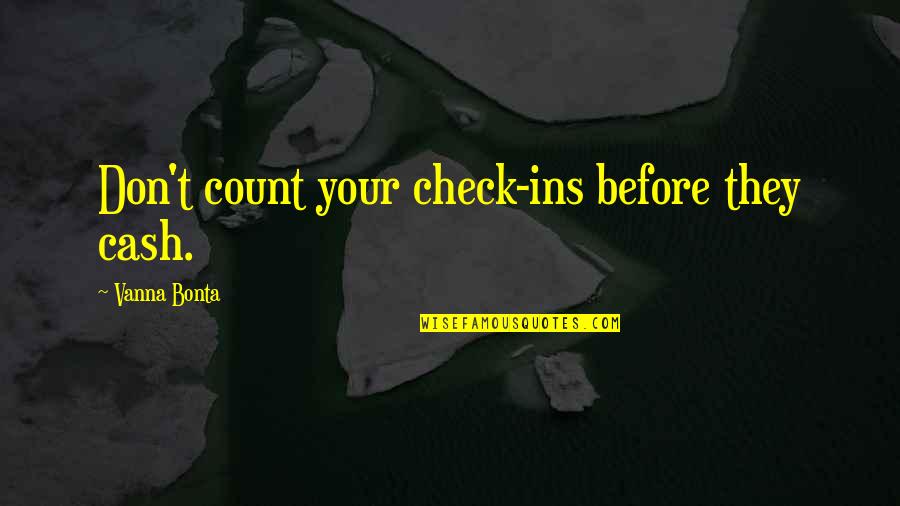 Saptami Quotes By Vanna Bonta: Don't count your check-ins before they cash. Saptami Quotes By Vanna Bonta: Don't count your check-ins before they cash.
