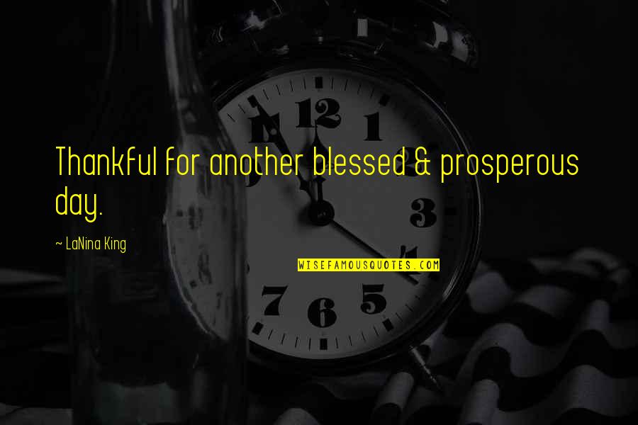 Saptapadi Quotes By LaNina King: Thankful for another blessed & prosperous day. Saptapadi Quotes By LaNina King: Thankful for another blessed & prosperous day.