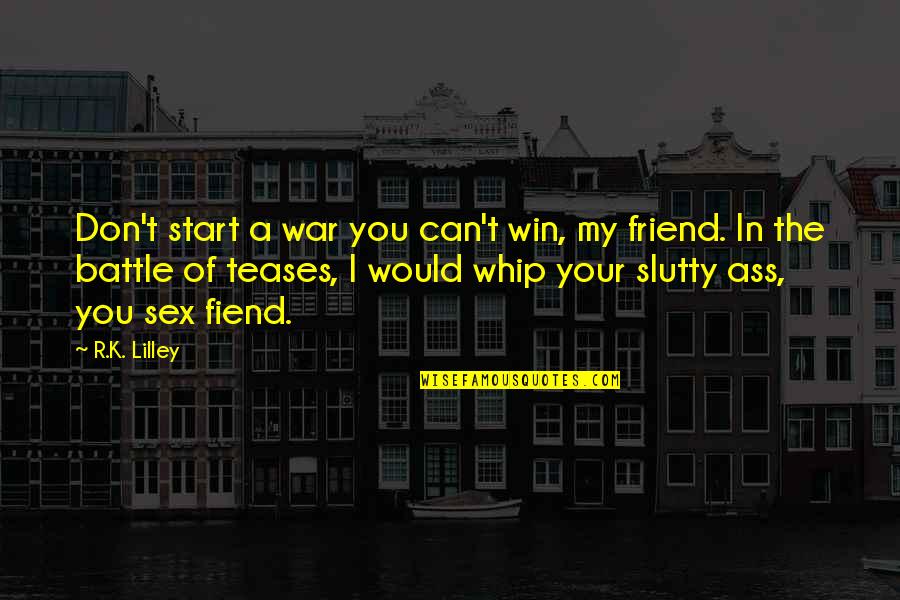 Saptasati Quotes By R.K. Lilley: Don't start a war you can't win, my