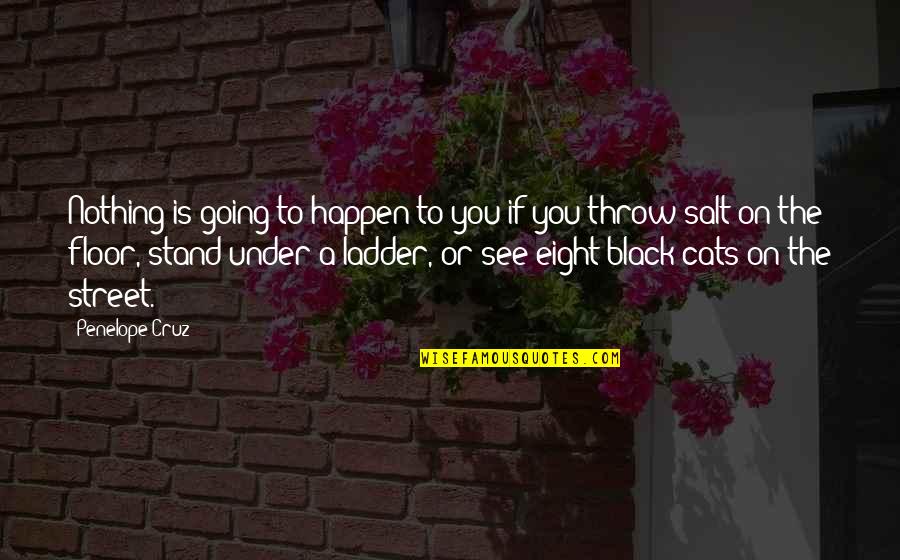 Sapts Prevention Quotes By Penelope Cruz: Nothing is going to happen to you if Sapts Prevention Quotes By Penelope Cruz: Nothing is going to happen to you if