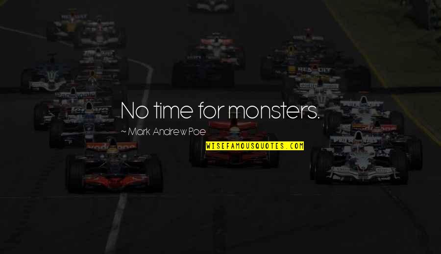 Saptsloki Quotes By Mark Andrew Poe: No time for monsters. Saptsloki Quotes By Mark Andrew Poe: No time for monsters.
