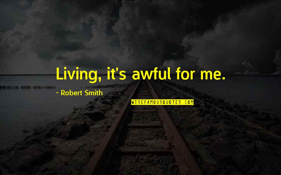 Saptsloki Quotes By Robert Smith: Living, it's awful for me. Saptsloki Quotes By Robert Smith: Living, it's awful for me.