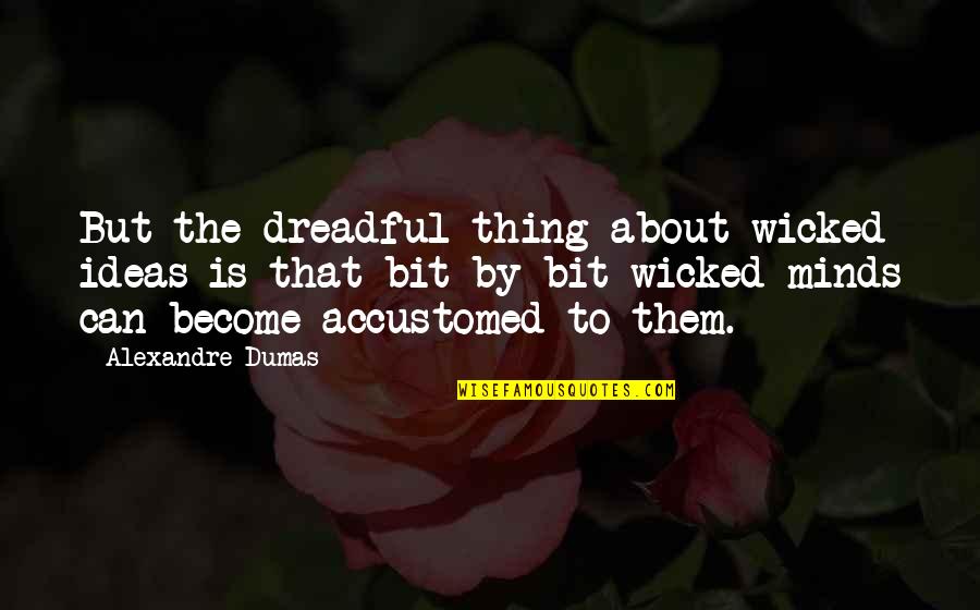 Sapul Quotes By Alexandre Dumas: But the dreadful thing about wicked ideas is