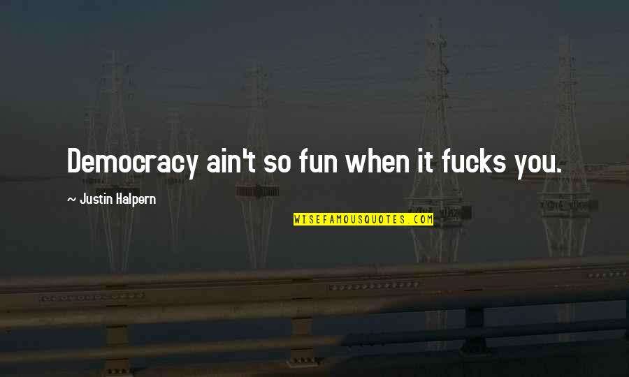 Saputangan Quotes By Justin Halpern: Democracy ain't so fun when it fucks you. Saputangan Quotes By Justin Halpern: Democracy ain't so fun when it fucks you.