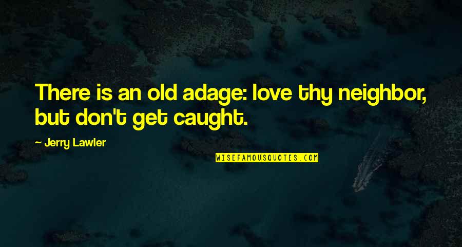 Saputanje Quotes By Jerry Lawler: There is an old adage: love thy neighbor,