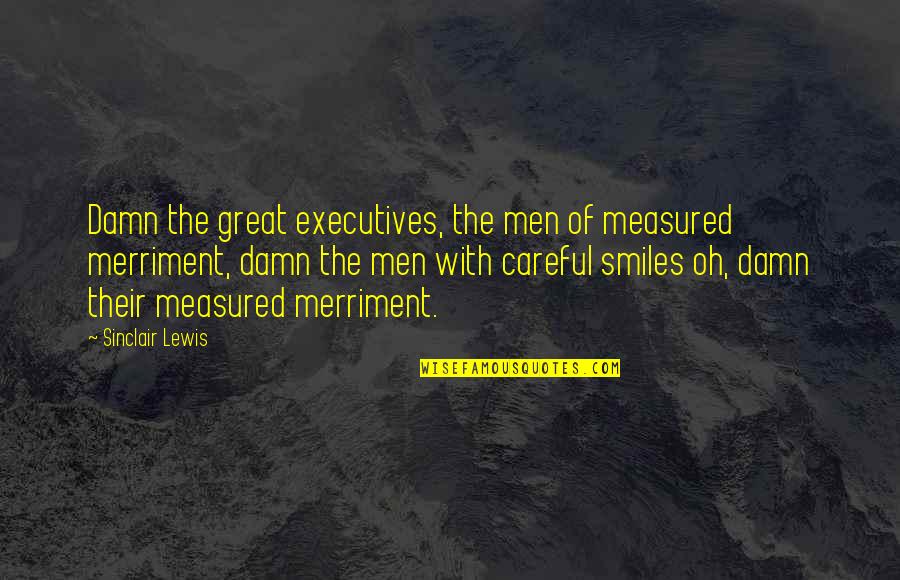 Saputo Sulphur Quotes By Sinclair Lewis: Damn the great executives, the men of measured