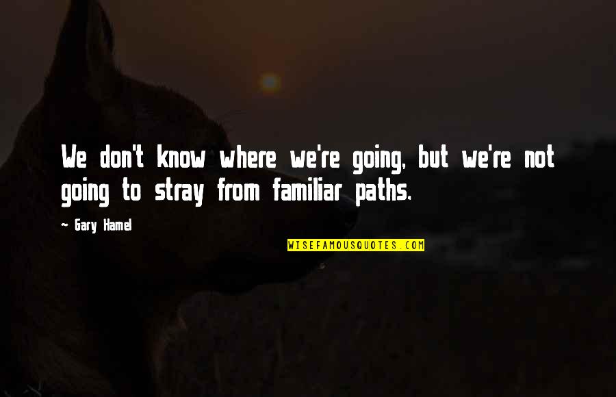 Sapwaturrahman Quotes By Gary Hamel: We don't know where we're going, but we're
