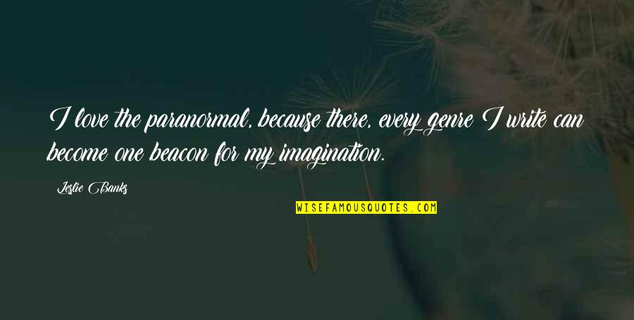 Sapwaturrahman Quotes By Leslie Banks: I love the paranormal, because there, every genre Sapwaturrahman Quotes By Leslie Banks: I love the paranormal, because there, every genre