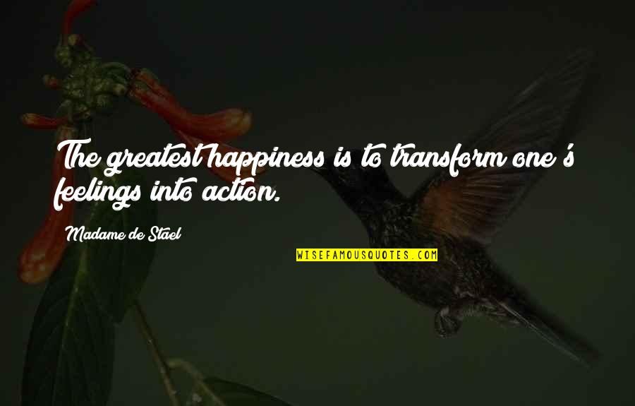 Sapwaturrahman Quotes By Madame De Stael: The greatest happiness is to transform one's feelings Sapwaturrahman Quotes By Madame De Stael: The greatest happiness is to transform one's feelings
