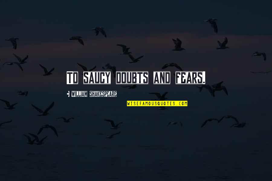 Sapwaturrahman Quotes By William Shakespeare: To saucy doubts and fears. Sapwaturrahman Quotes By William Shakespeare: To saucy doubts and fears.