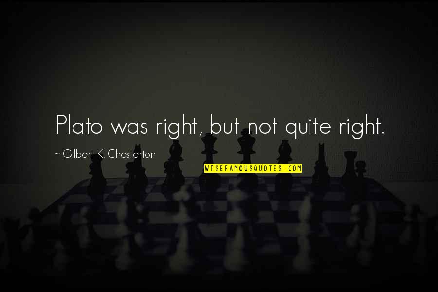 Saqib Iqbal Shami Quotes By Gilbert K. Chesterton: Plato was right, but not quite right.