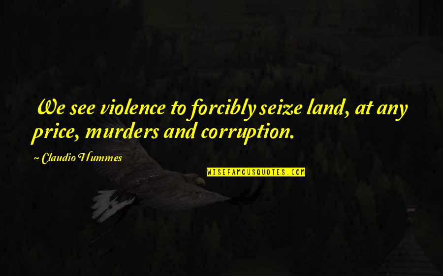 Saquele Quotes By Claudio Hummes: We see violence to forcibly seize land, at
