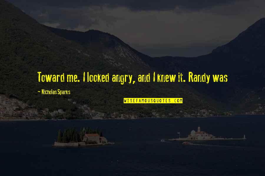Saquele Quotes By Nicholas Sparks: Toward me. I looked angry, and I knew Saquele Quotes By Nicholas Sparks: Toward me. I looked angry, and I knew