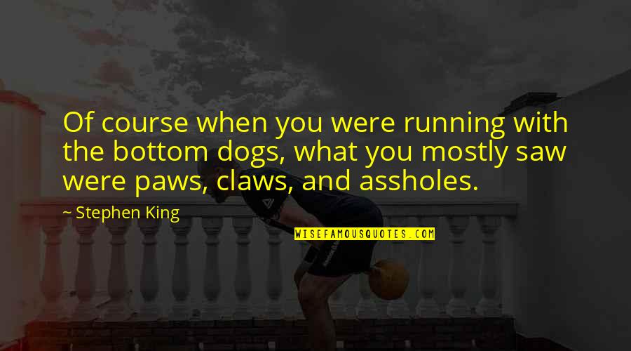 Saquele Quotes By Stephen King: Of course when you were running with the Saquele Quotes By Stephen King: Of course when you were running with the