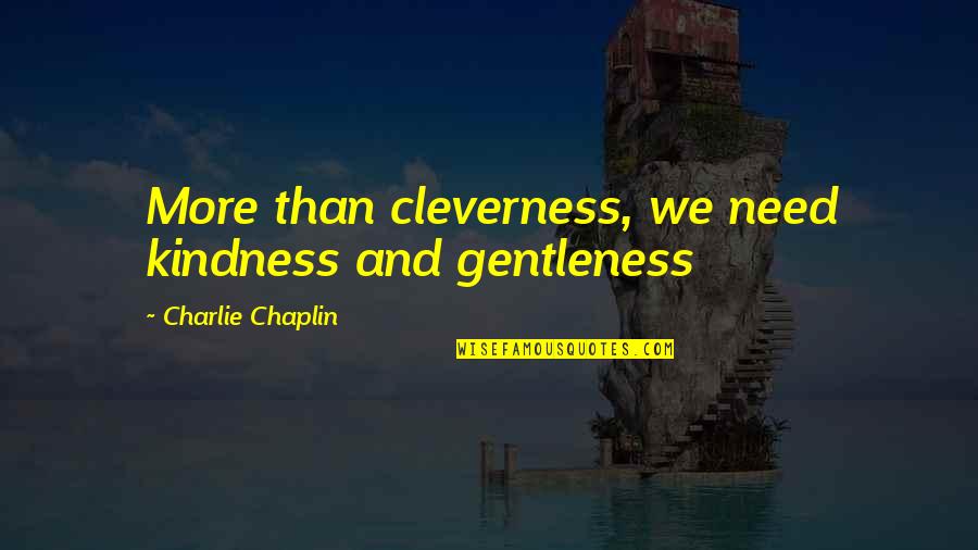 Saquen Las Chelas Quotes By Charlie Chaplin: More than cleverness, we need kindness and gentleness Saquen Las Chelas Quotes By Charlie Chaplin: More than cleverness, we need kindness and gentleness