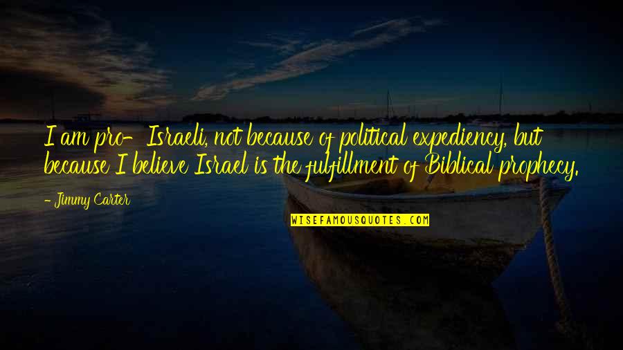 Saquen Las Chelas Quotes By Jimmy Carter: I am pro-Israeli, not because of political expediency, Saquen Las Chelas Quotes By Jimmy Carter: I am pro-Israeli, not because of political expediency,