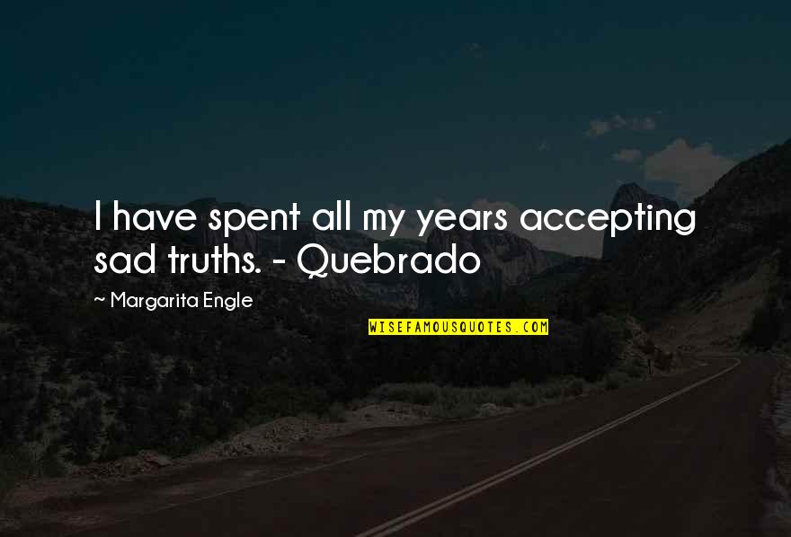 Saquen Quotes By Margarita Engle: I have spent all my years accepting sad
