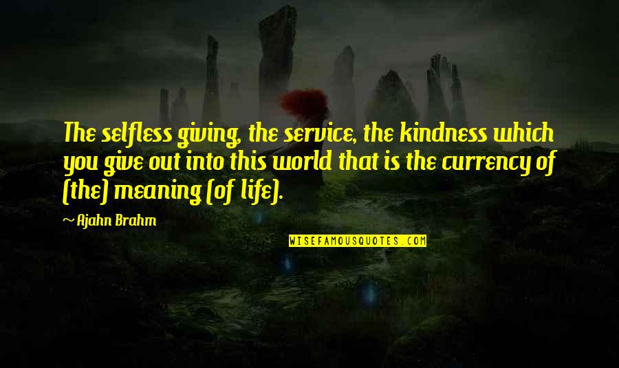 Saqueo Definicion Quotes By Ajahn Brahm: The selfless giving, the service, the kindness which