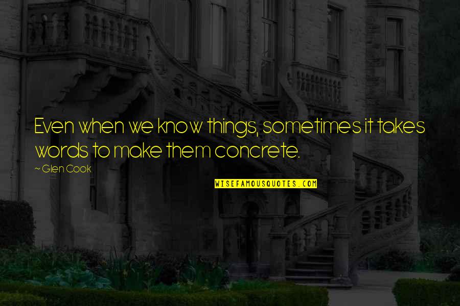 Saqueo Definicion Quotes By Glen Cook: Even when we know things, sometimes it takes