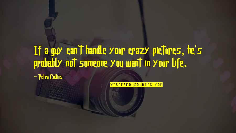 Saqueo Definicion Quotes By Petra Collins: If a guy can't handle your crazy pictures,