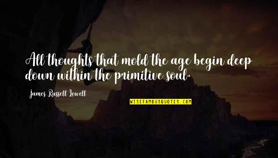 Saqueo Quotes By James Russell Lowell: All thoughts that mold the age begin deep