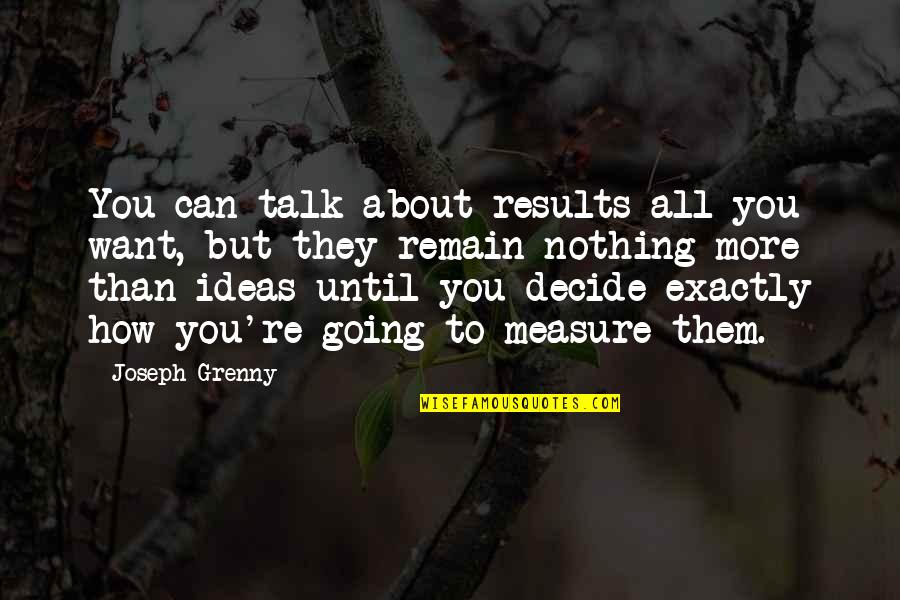 Sar Dard Quotes By Joseph Grenny: You can talk about results all you want, Sar Dard Quotes By Joseph Grenny: You can talk about results all you want,