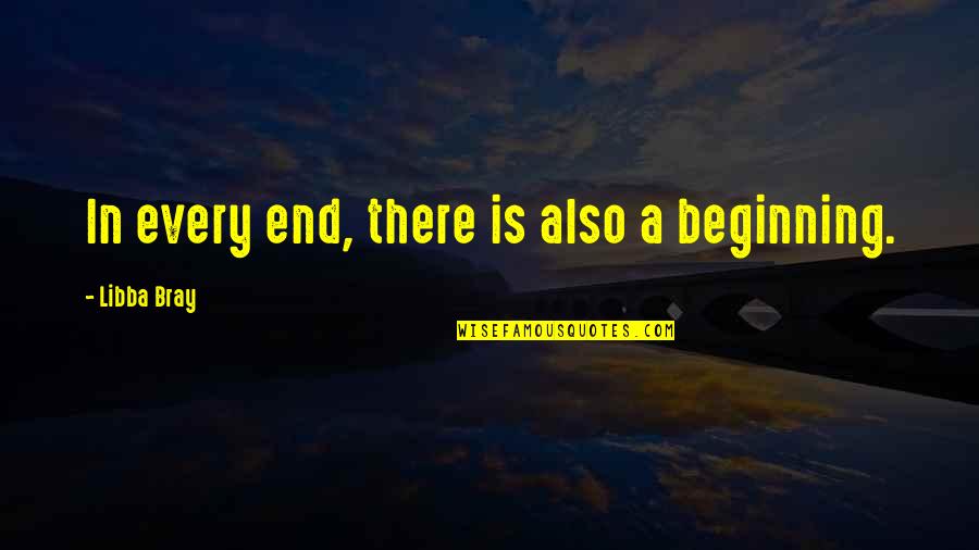 Sar Dard Quotes By Libba Bray: In every end, there is also a beginning. Sar Dard Quotes By Libba Bray: In every end, there is also a beginning.