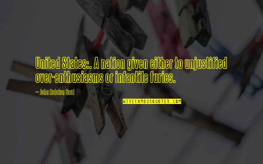 Sara Ajna Quotes By John Ralston Saul: United States:. A nation given either to unjustified Sara Ajna Quotes By John Ralston Saul: United States:. A nation given either to unjustified