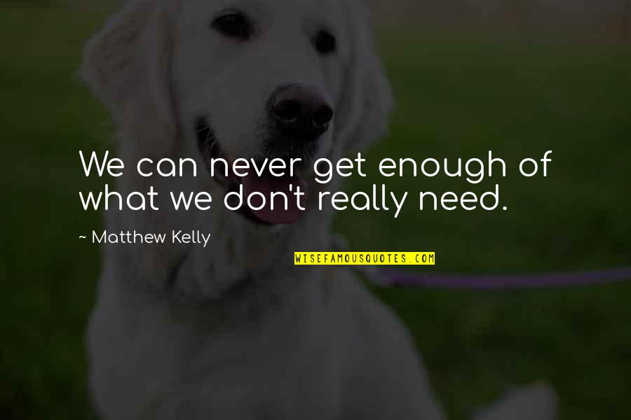 Sara Ajna Quotes By Matthew Kelly: We can never get enough of what we Sara Ajna Quotes By Matthew Kelly: We can never get enough of what we