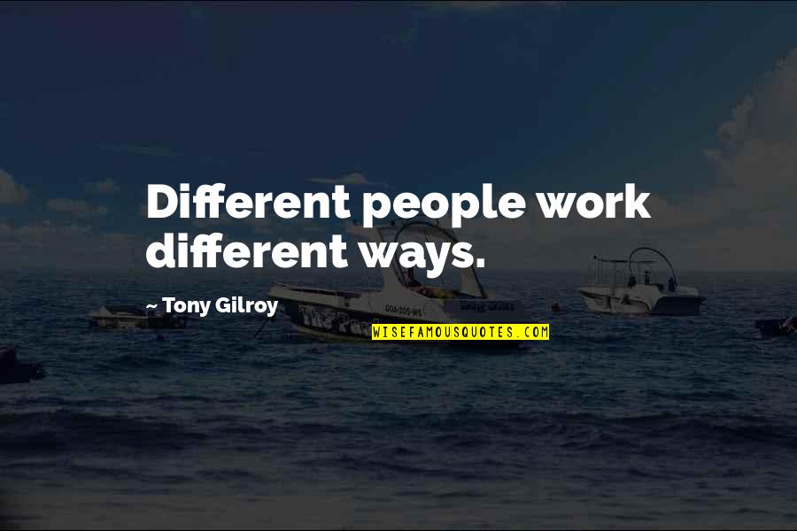 Sara Ajna Quotes By Tony Gilroy: Different people work different ways. Sara Ajna Quotes By Tony Gilroy: Different people work different ways.